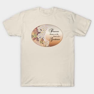 Flowers bloom in the Heart of a Gardener. T-Shirt